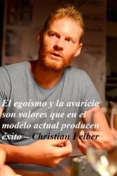 El egoísmo y la avaricia son valores que en el modelo actual producen éxito C.Felber