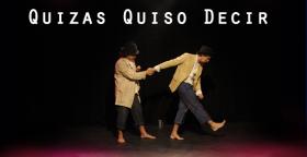 TEATRO: "Quizas Quiso Decir 